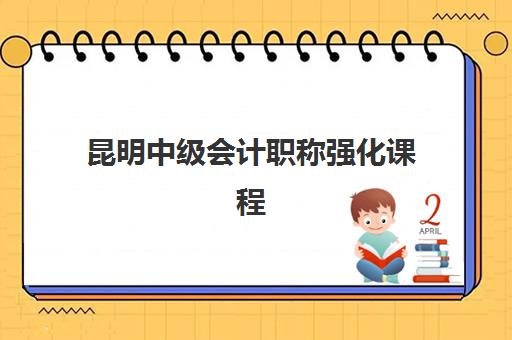 昆明中级会计职称强化课程预报名考点有哪些地方？2025年最新考点地址大全与报名指南全解析