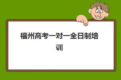 福州高考一对一全日制培训机构哪家强些，2025年权威排名与择校指南