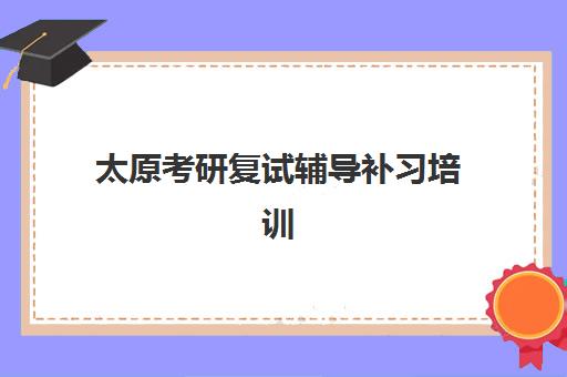 太原考研复试辅导补习培训班多少钱一个月如何合理规划？2023年收费明细、省钱策略与择校全攻略