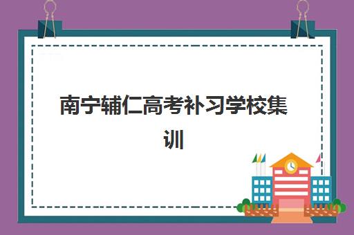 南宁辅仁高考补习学校集训营口碑如何？2025年师资力量、升学率与学员真实评价全解析