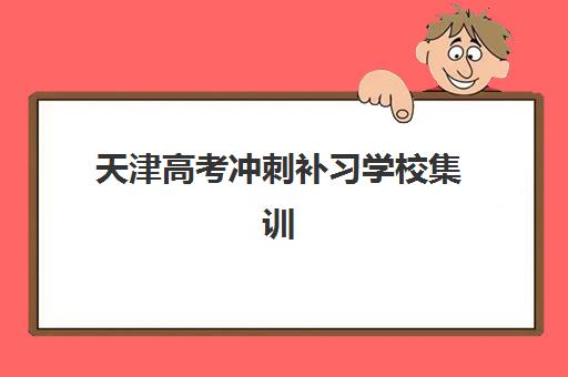 天津高考冲刺补习学校集训班哪个好一点？2025年最新排名、择校指南与避坑攻略