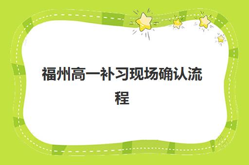 福州高一补习现场确认流程如何办理？2025年最新时间表、材料清单与操作步骤详解