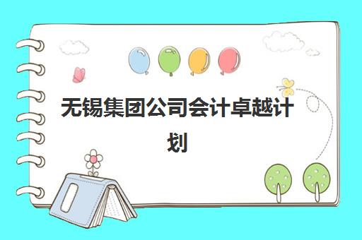 无锡集团公司会计卓越计划2025年报名人数多少？权威数据解读与报名全攻略